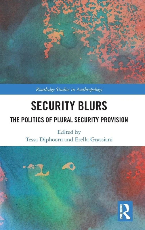 Security Blurs: The Politics of Plural Security Provision (Routledge Studies in Anthropology)