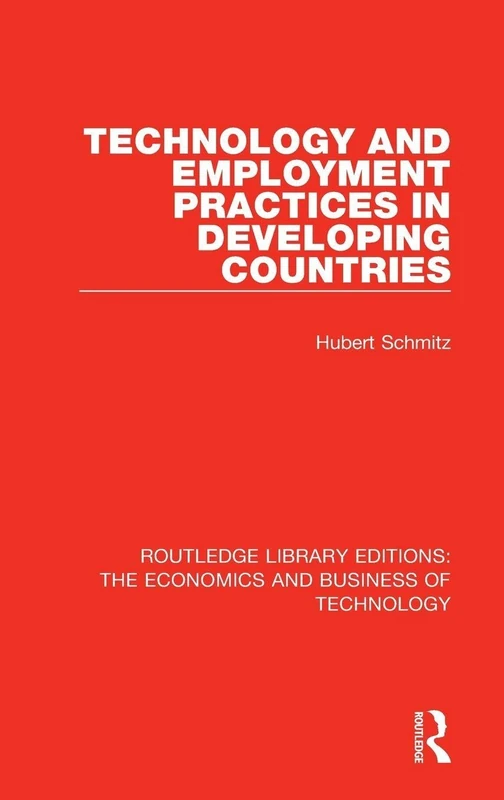 Technology and Employment Practices in Developing Countries: 47 (Routledge Library Editions: The Economics and Business of Technology)