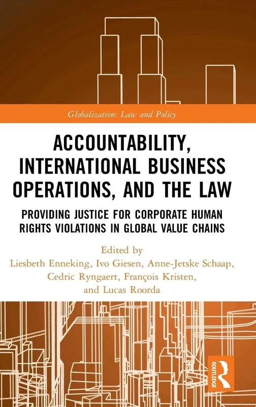 Accountability, International Business Operations and the Law: Providing Justice for Corporate Human Rights Violations in Global Value Chains (Globalization: Law and Policy)