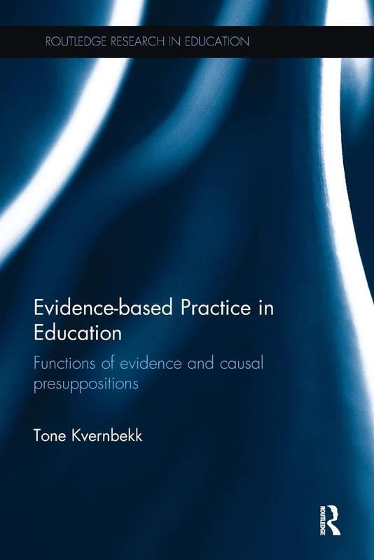 Evidence-based Practice in Education: Functions of evidence and causal presuppositions (Routledge Research in Education)