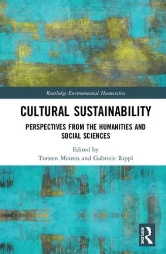 Cultural Sustainability: Perspectives from the Humanities and Social Sciences (Routledge Environmental Humanities)