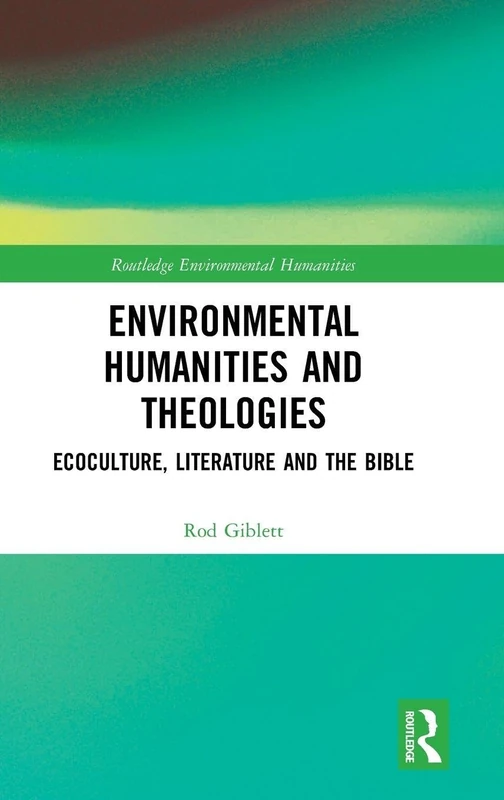 Environmental Humanities and Theologies: Ecoculture, Literature and the Bible (Routledge Environmental Humanities)