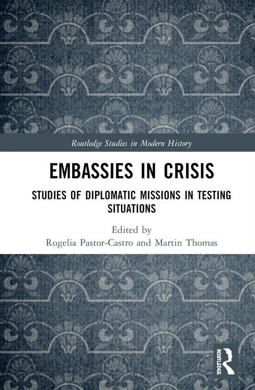 Embassies in Crisis: Studies of Diplomatic Missions in Testing Situations (Routledge Studies in Modern History)