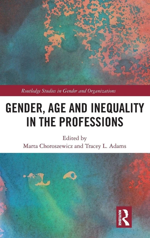 Gender, Age and Inequality in the Professions: Exploring the Disordering, Disruptive and Chaotic Properties of Communication (Routledge Studies in Gender and Organizations)