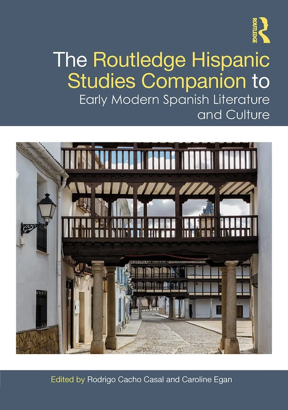 The Routledge Hispanic Studies Companion to Early Modern Spanish Literature and Culture (Routledge Companions to Hispanic and Latin American Studies)