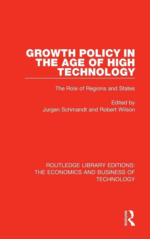 Growth Policy in the Age of High Technology: The Role of Regions and States: 46 (Routledge Library Editions: The Economics and Business of Technology)