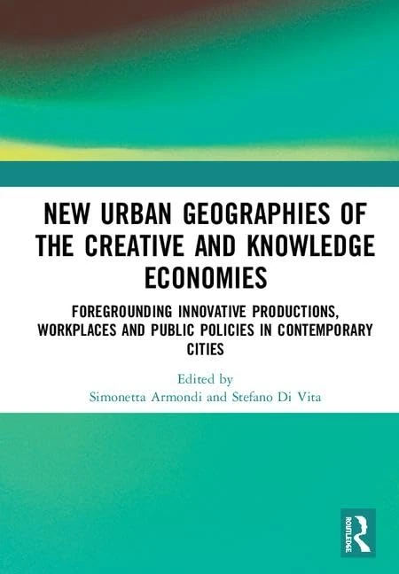 New Urban Geographies of the Creative and Knowledge Economies: Foregrounding Innovative Productions, Workplaces and Public Policies in Contemporary Cities