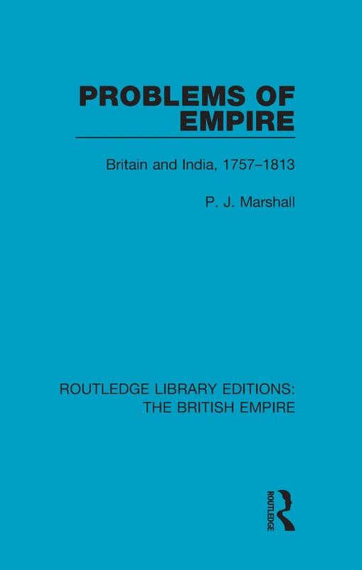 Problems of Empire: Britain and India, 1757-1813: 4 (Routledge Library Editions: The British Empire)