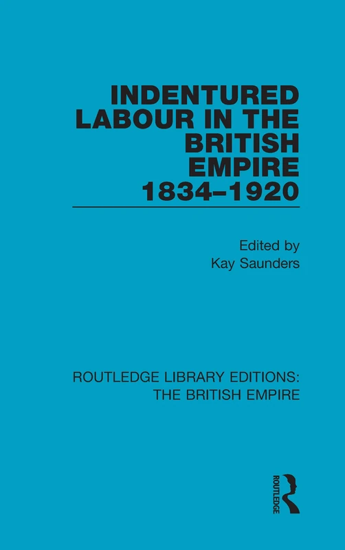 Indentured Labour in the British Empire, 1834-1920: 6 (Routledge Library Editions: The British Empire)