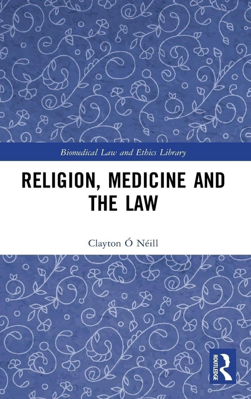 Religion, Medicine and the Law (Biomedical Law and Ethics Library)