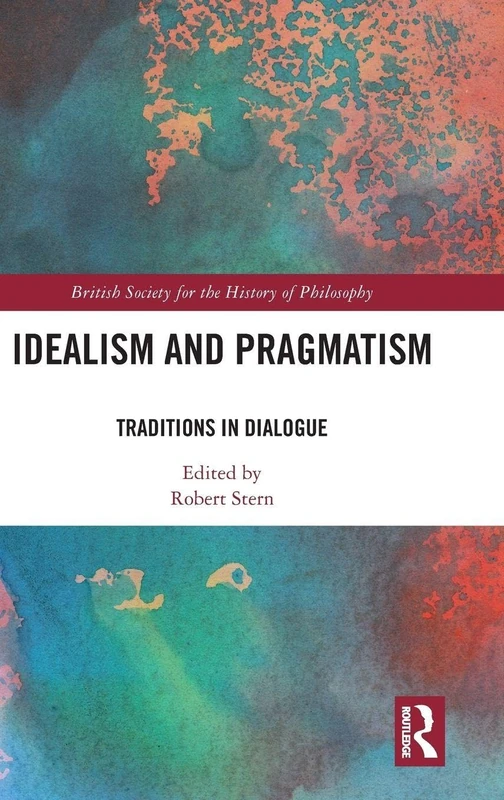 Routledge - Idealism and Pragmatism: Traditions in Dialogue