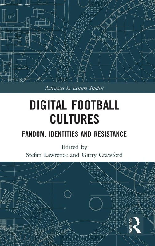 Digital Football Cultures: Fandom, Identities and Resistance (Advances in Leisure Studies)