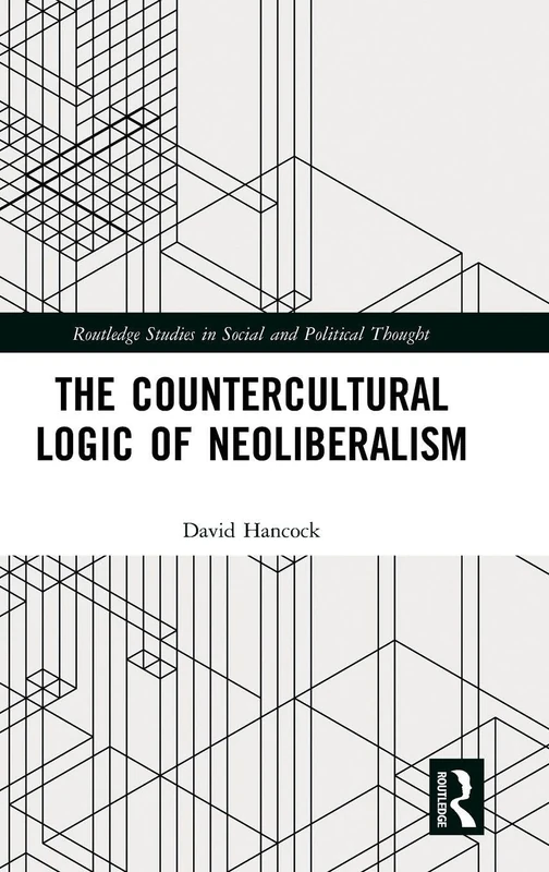 The Countercultural Logic of Neoliberalism (Routledge Studies in Social and Political Thought)