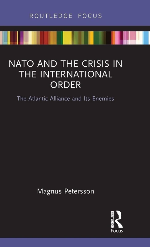 NATO and the Crisis in the International Order: The Atlantic Alliance and Its Enemies (Routledge Focus)