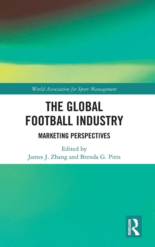 The Global Football Industry: Marketing Perspectives (World Association for Sport Management Series)