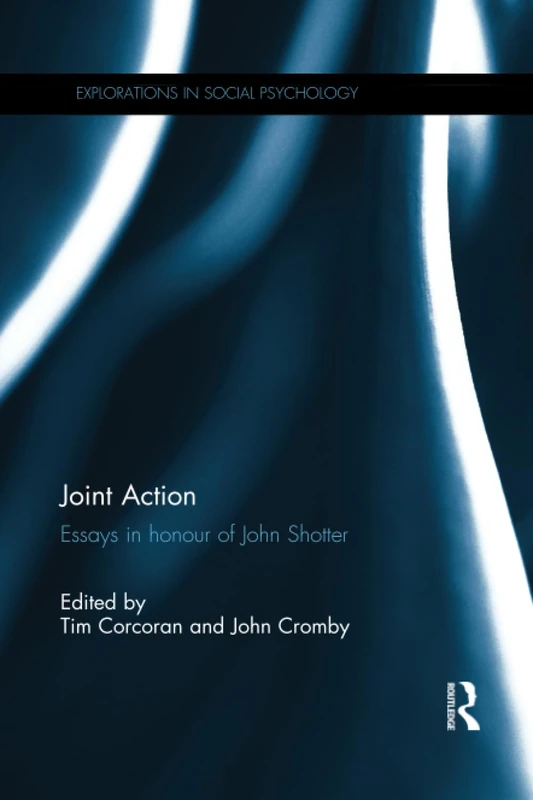 Joint Action: Essays in honour of John Shotter (Explorations in Social Psychology)