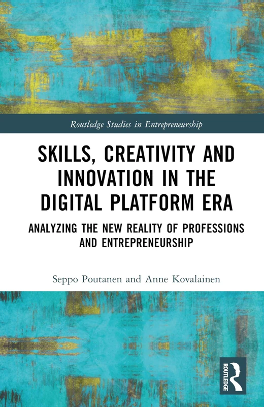 Skills, Creativity and Innovation in the Digital Platform Era: Analyzing the New Reality of Professions and Entrepreneurship (Routledge Studies in Entrepreneurship)