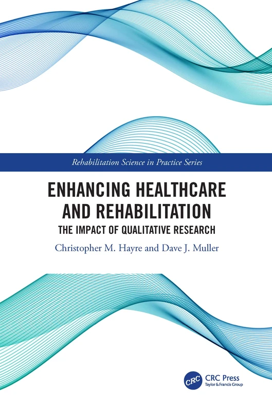 Enhancing Healthcare and Rehabilitation: The Impact of Qualitative Research (Rehabilitation Science in Practice Series)