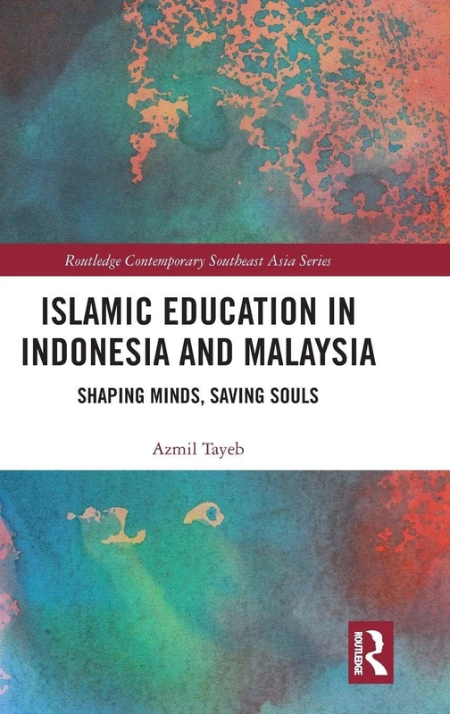 Islamic Education in Indonesia and Malaysia: Shaping Minds, Saving Souls (Routledge Contemporary Southeast Asia Series)