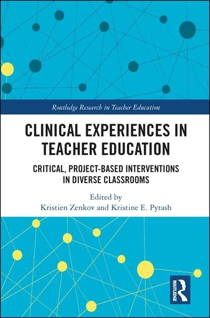 Clinical Experiences in Teacher Education: Critical, Project-Based Interventions in Diverse Classrooms (Routledge Research in Teacher Education)