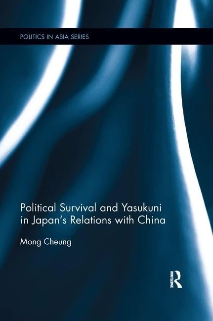 Political Survival and Yasukuni in Japan's Relations with China (Politics in Asia)