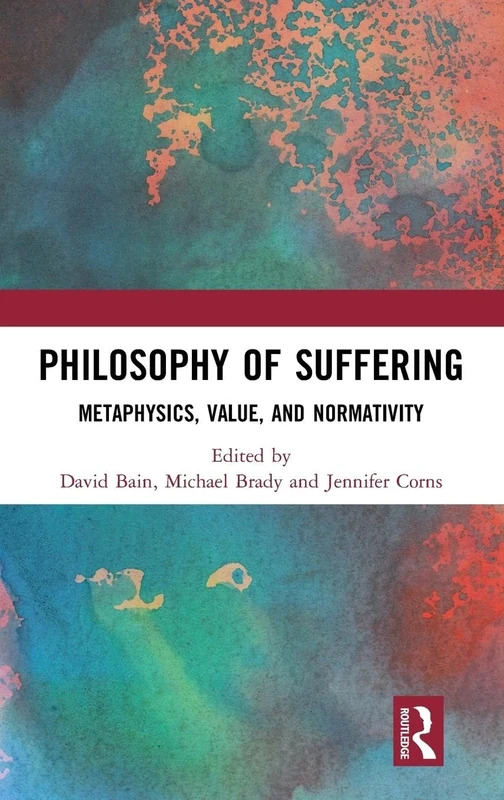 Philosophy of Suffering: Metaphysics, Value, and Normativity