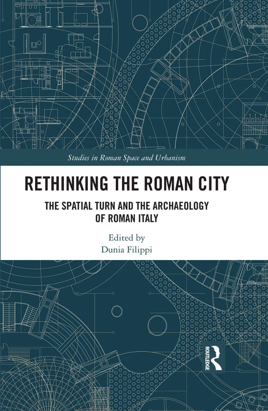 Rethinking the Roman City: The Spatial Turn and the Archaeology of Roman Italy (Studies in Roman Space and Urbanism)