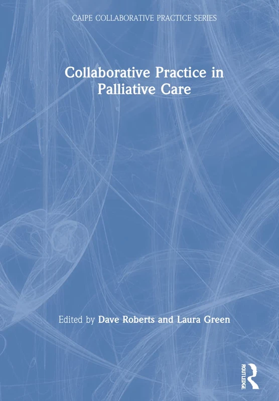 Collaborative Practice in Palliative Care (CAIPE Collaborative Practice Series)