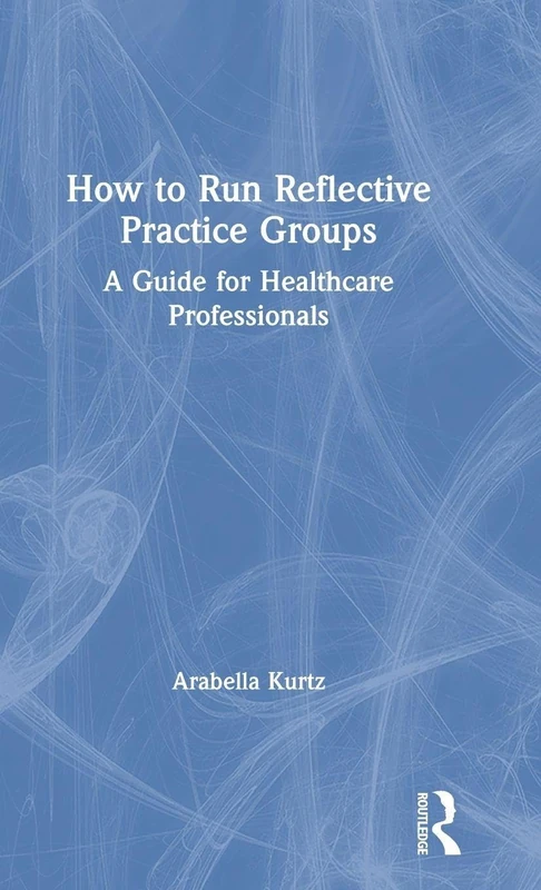 How to Run Reflective Practice Groups: A Guide for Healthcare Professionals