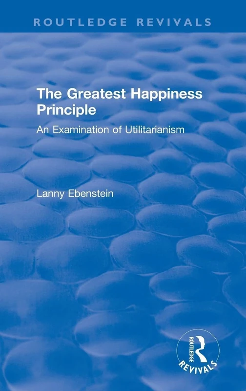 Routledge Revivals: The Greatest Happiness Principle (1986): An Examination of Utilitarianism