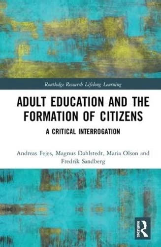 Adult Education and the Formation of Citizens: A Critical Interrogation (Routledge Research in Lifelong Learning and Adult Education)