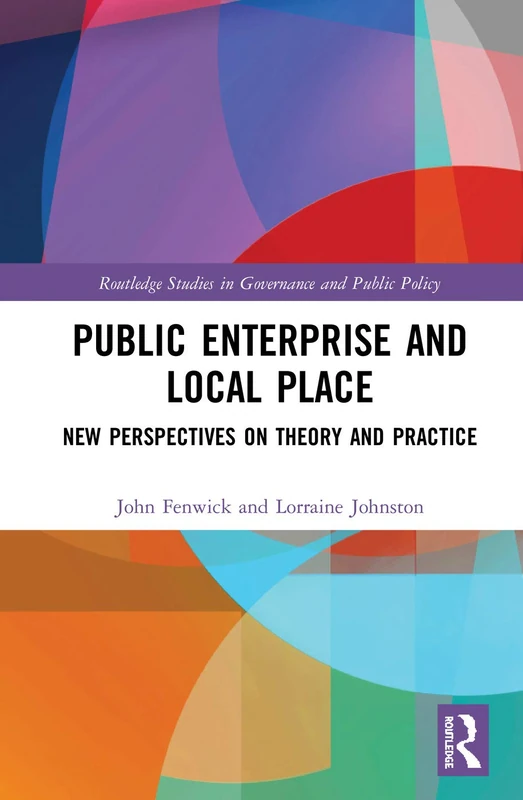 Public Enterprise and Local Place: New Perspectives on Theory and Practice (Routledge Studies in Governance and Public Policy)
