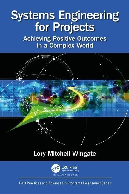 Systems Engineering for Projects: Achieving Positive Outcomes in a Complex World (Best Practices in Portfolio, Program, and Project Management)