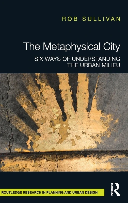 The Metaphysical City: Six Ways of Understanding the Urban Milieu (Routledge Research in Planning and Urban Design) - Image 1