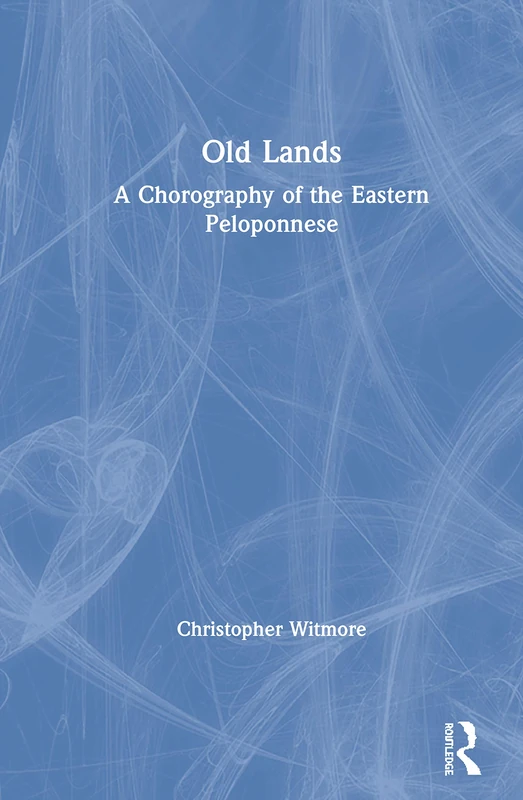 Routledge - Old Lands: A Chorography of the Eastern Peloponnese