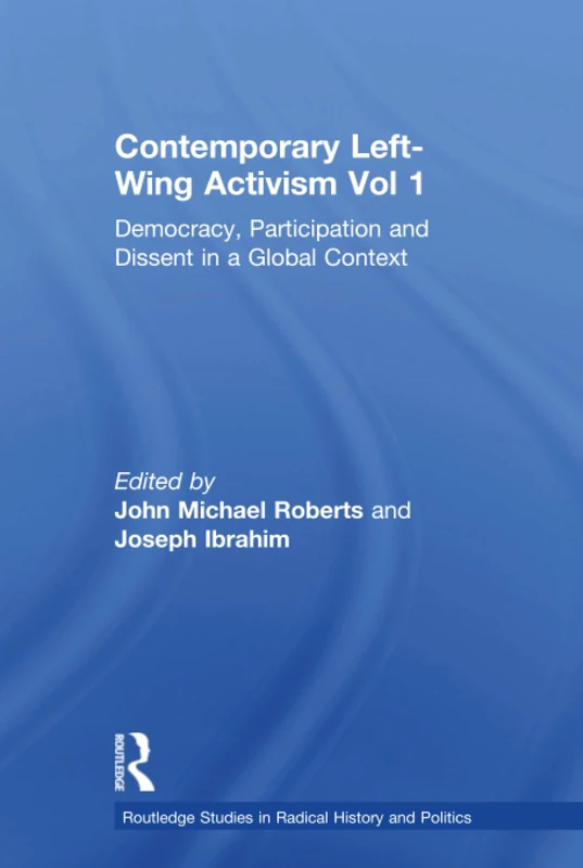 Contemporary Left-Wing Activism Vol 1: Democracy, Participation and Dissent in a Global Context (Routledge Studies in Radical History and Politics)
