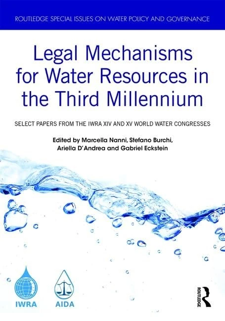 Legal Mechanisms for Water Resources in the Third Millennium: Select papers from the IWRA XIV and XV World Water Congresses (Routledge Special Issues on Water Policy and Governance)