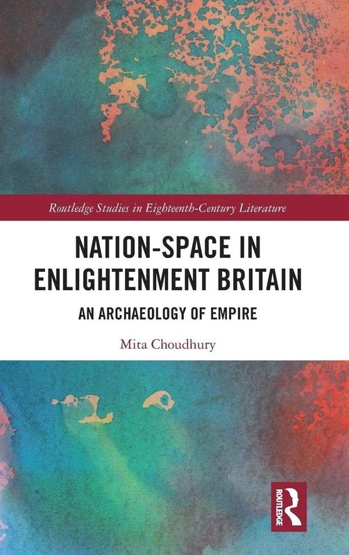 Nation-Space in Enlightenment Britain: An Archaeology of Empire (Routledge Studies in Eighteenth-Century Literature)