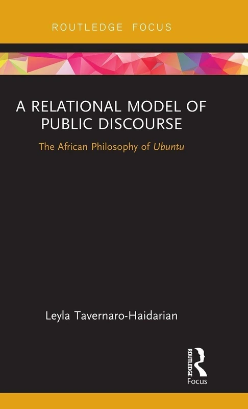 A Relational Model of Public Discourse: The African Philosophy of Ubuntu (Routledge Focus on Communication Studies)
