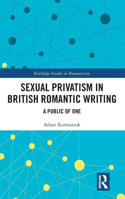 Sexual Privatism in British Romantic Writing: A Public of One (Routledge Studies in Romanticism)