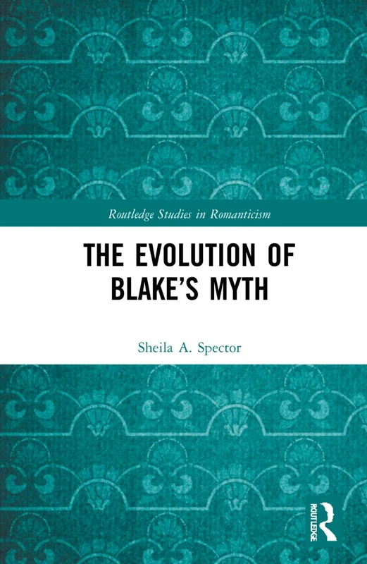 The Evolution of Blake’s Myth (Routledge Studies in Romanticism)