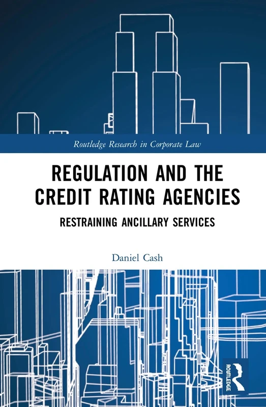 Regulation and the Credit Rating Agencies: Restraining Ancillary Services (Routledge Research in Corporate Law)