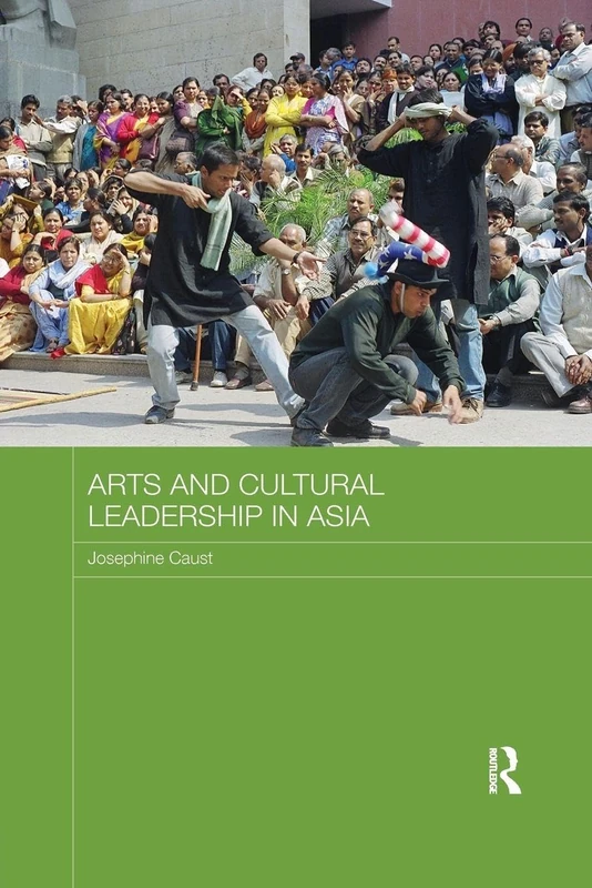 Arts and Cultural Leadership in Asia (Routledge Advances in Asia-Pacific Studies)