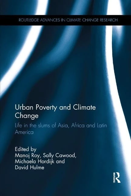 Urban Poverty and Climate Change: Life in the slums of Asia, Africa and Latin America (Routledge Advances in Climate Change Research)