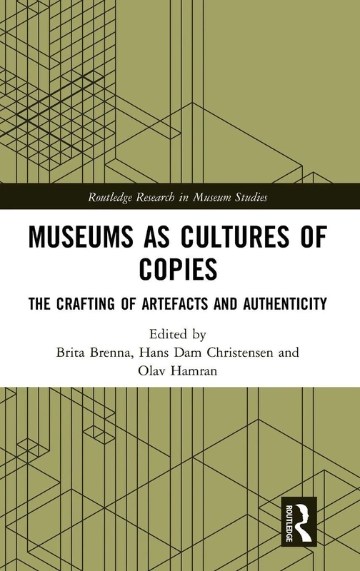 Museums as Cultures of Copies: The Crafting of Artefacts and Authenticity (Routledge Research in Museum Studies)