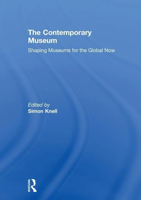 Routledge - The Contemporary Museum: Shaping Museums Now