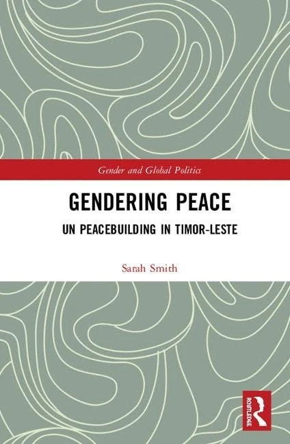 Gendering Peace: UN Peacebuilding in Timor-Leste (Routledge Studies in Gender and Global Politics)