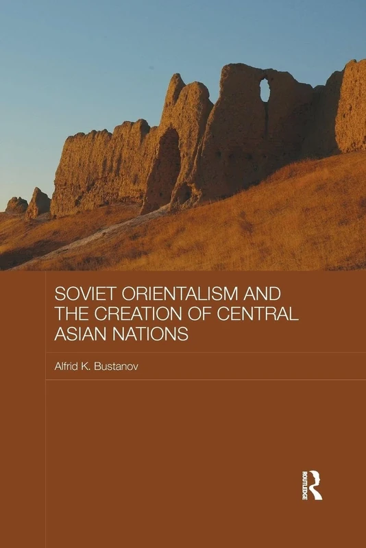Soviet Orientalism and the Creation of Central Asian Nations (Central Asian Studies)