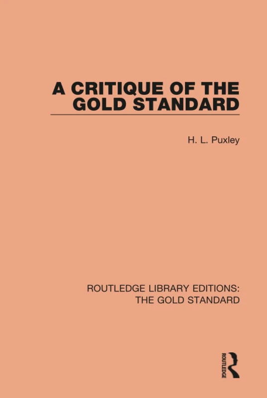 A Critique of the Gold Standard: 5 (Routledge Library Editions: The Gold Standard)