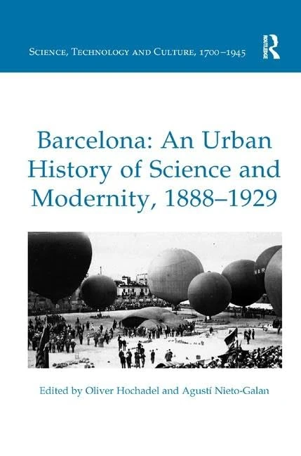 Barcelona: An Urban History of Science and Modernity, 1888–1929 (Science, Technology and Culture, 1700-1945)